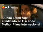 'Ainda Estou Aqui' é indicado a melhor filme estrangeiro no Oscar 2025