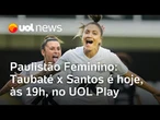 Paulistão Feminino: Taubaté x Santos será transmitido hoje, às 19h, no UOL Play