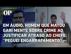 Homem que matou gari enviou áudio mentindo ao chefe e justificando atraso por "engarrafamento"; Ouça