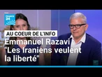 Emmanuel Razavi : "Aujourd'hui, les Iraniens veulent la liberté assortie d'un régime démocratique"
