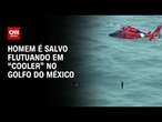 Homem é salvo flutuando em “cooler” no Golfo do México | CNN BRASIL