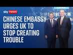 Chinese embassy urges the UK to 'stop creating trouble' in spying scandal