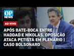 AO VIVO: Após bate-boca entre Haddad e Nikolas, oposição ataca petista em plenário; caso Bolsonaro