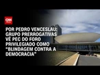 Grupo Prerrogativas vê PEC do foro privilegiado como “blindagem contra a democracia” | CNN 360º