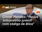 Gilmar diz que houve 'entusiasmo juvenil' com código de ética e vê falta de diálogo com Fachin