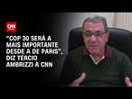 “COP 30 será a mais importante desde a de Paris”, diz Tércio Ambrizzi à CNN | CNN ENTREVISTAS