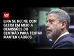 Lira se reúne com Gleisi em meio a demissões do Centrão no governo para manter cargos | CNN ARENA