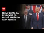 Trump chega na residência de Keir Starmer para reunião bilateral | CNN NOVO DIA