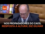 "Aos propagadores do caos, resposta à altura", diz Gilmar