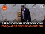 Barroso fecha notebook com força após discussão com Fux no STF