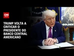Trump critica trabalho de Jerome Powell | CNN ARENA