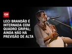 Leci Brandão é internada em São Paulo com quadro gripal | AGORA CNN