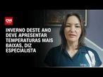 Inverno deste ano deverá ser mais frio que do ano passado, diz especialista | CNN PRIME TIME