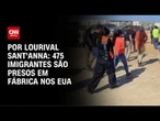 Análise: 475 imigrantes são presos em fábrica nos EUA | CNN PRIME TIME