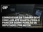 Corregedor da Câmara deve concluir até quarta-feira o parecer sobre punição de deputados por motim