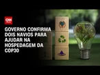 Governo confirma dois navios para ajudar na hospedagem da COP30 | CNN PRIME TIME