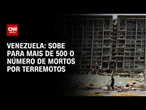 Terremotos na Venezuela: número de mortos e feridos sobe em centenas | BASTIDORES CNN