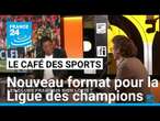 Un nouveau format pour la Ligue des champions de football • FRANCE 24