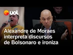 Moraes interpreta falas e ataques de Bolsonaro, cita 'vida pregressa' e ironiza: 'Advogado do MST'