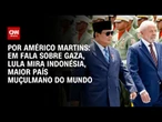 Análise: Em fala sobre Gaza, Lula mira Indonésia, maior país muçulmano do mundo | BASTIDORES CNN