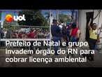 Prefeito de Natal e grupo invadem órgão do RN para cobrar licença ambiental