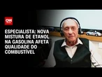 Nova mistura de etanol na gasolina afeta qualidade do combustível, diz especialista | AGORA CNN