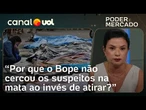 Com suspeitos cercados, por que Bope não esperou rendição em vez de matar? | Raquel Landim