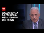Waack: Novela do equilíbrio fiscal é drama sem heróis | WW