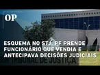 Esquema no STJ: PF prende funcionário que vendia ou antecipava decisões judiciais
