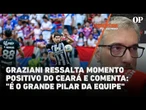 Graziani ressalta momento positivo do Ceará e comenta: "É o grande pilar da equipe"