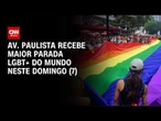 Av. Paulista recebe a maior Parada do Orgulho LGBT+ do mundo neste domingo (7) | AGORA CNN