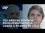 TCU arquiva denúncia envolvendo empresa ligada à ex-nora de Lula