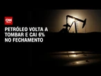 Petróleo volta a tombar e cai 6% no fechamento, seguindo cessar-fogo | CNN NOVO DIA