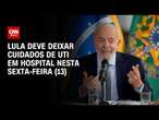 Lula deve deixar cuidados de UTI em hospital nesta sexta-feira (13) | LIVE CNN