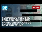 AO VIVO: Condenado pelo STF, Eduardo Bolsonaro ganha green card do governo Trump; Guerra EUA x Irã