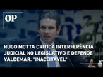Hugo Motta critica interferência judicial no Legislativo e sai em defesa de Valdemar Costa Neto