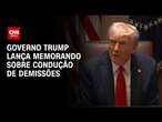 Governo Trump lança memorando sobre condução de demissões | CNN PRIME TIME