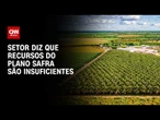 Plano Safra 2026/27: Setor diz que recursos apresentados são insuficientes | CNN AGRO NEWS