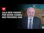 Lula deve passar por novos exames nos próximos dias | CNN NOVO DIA