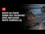 Resto de ponte sobre rio Tocantins será implodido neste domingo (2) | AGORA CNN