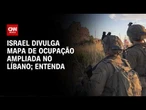 Novo mapa divulgado por Israel mostra Líbano ocupado; entenda | CNN PRIME TIME