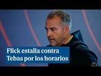 Flick estalla contra Tebas por los horarios: "No tiene ni idea de cómo es"