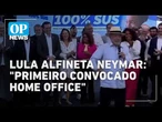 Lula brinca com situação de Neymar: "Primeiro convocado home office" l O POVO NEWS