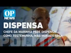 Chefe da Marinha pede dispensa como testemunha de ação do golpe, mas Moraes nega l O POVO News