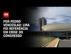 Análise: Lira foi referência em crise do Congresso | CNN ARENA