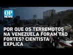 Por que os terremotos na Venezuela foram tão fortes? Entenda a ciência por trás dos abalos | OP News