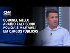 CNN Eleições: Coronel Mello Araújo fala sobre policiais militares em cargos públicos