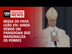 Missa inaugural do papa: Leão XIV fala sobre modelo de economia que explora os pobres | CNN BRASIL