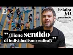 'ESTABA YO PENSANDO...' | '¿Tiene sentido el individualismo radical?' | EP. 3 | EL PAÍS