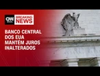 Fed mantém juros nos EUA entre 4,25% e 4,5% ao ano | CNN 360º